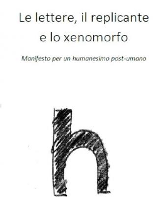 le-lettere-il-replicante-e-lo-xenomorfo-manifesto-per-un-humanesimo-postumano